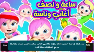 تردد قناة وناسة الجديد 2025 بجودة HD على النايل سات والعرب سات لمتابعة برامج الأطفال مجاناً الآن
